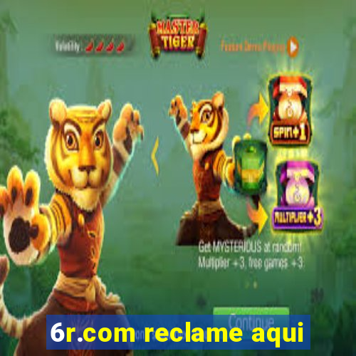 6r.com reclame aqui